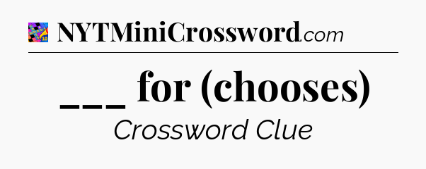 ___ for (chooses) Crossword Clue