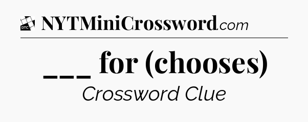 ___ for (chooses) - Daily Themed Classic Crossword