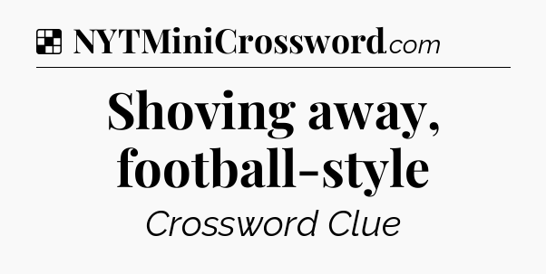 Solution: Shoving away, football-style - NYT Crossword