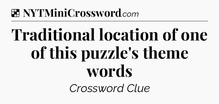 Solution: Traditional location of one of this puzzle's theme words - NYT Crossword