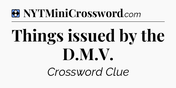 Solution: Things issued by the D.M.V - NYT Mini Crossword
