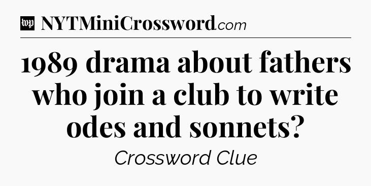 1989 drama about fathers who join a club to write odes and sonnets Crossword Clue