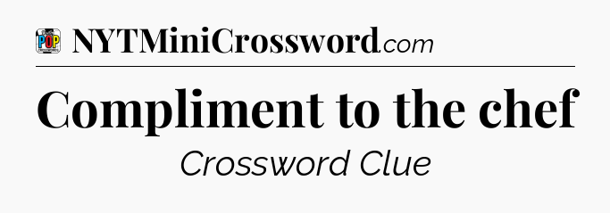 Compliment to the chef Crossword Clue
