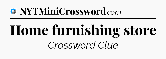 Home furnishing store Crossword Clue