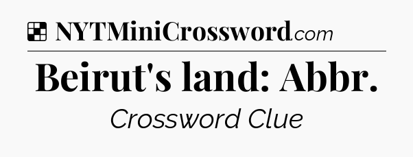 Solution: Beirut's land: Abbr - NYT Crossword