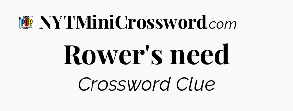 Rower's need Crossword Clue