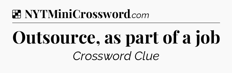 Solution: Outsource, as part of a job - NYT Crossword
