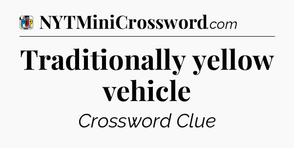 Traditionally yellow vehicle Crossword Clue