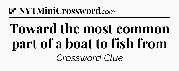 Solution: Toward the most common part of a boat to fish from - NYT Crossword