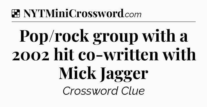 Solution: Pop/rock group with a 2002 hit co-written with Mick Jagger - NYT Crossword