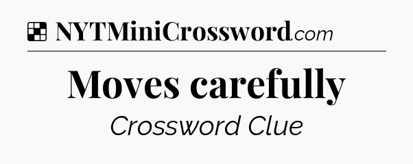Solution: Moves carefully - NYT Crossword