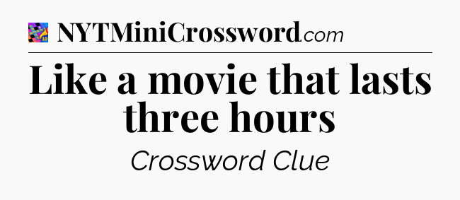 Like a movie that lasts three hours Crossword Clue