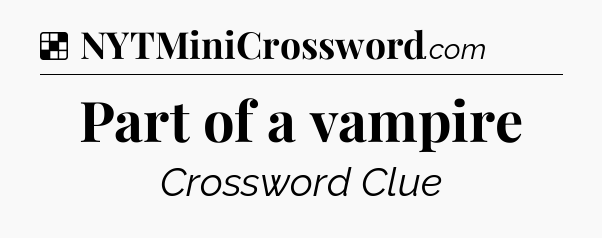 Solution: Part of a vampire - NYT Crossword
