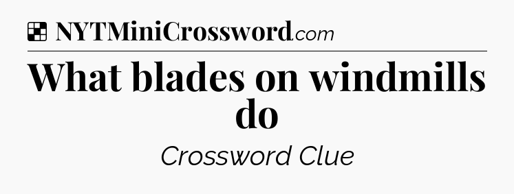 Solution: What blades on windmills do - NYT Crossword