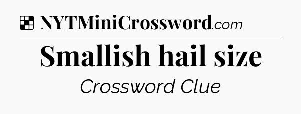 Solution: Smallish hail size - NYT Crossword