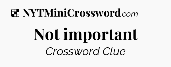 Solution: Not important - NYT Crossword
