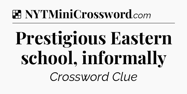 Solution: Prestigious Eastern school, informally - NYT Crossword
