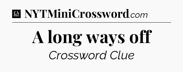 A long ways off - LA Times Crossword