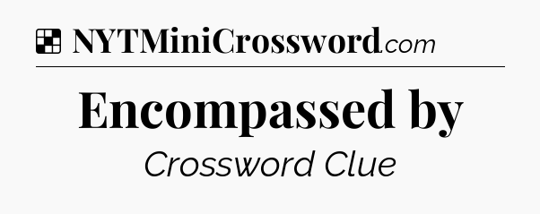 Solution: Encompassed by - NYT Crossword