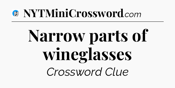 Narrow parts of wineglasses Crossword Clue