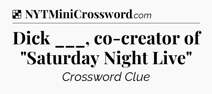 Solution: Dick ___, co-creator of 