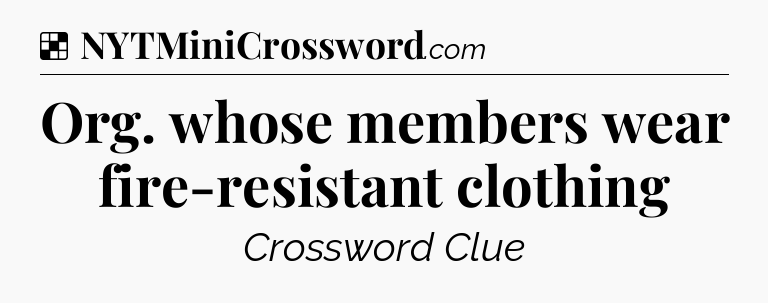 Solution: Org. whose members wear fire-resistant clothing - NYT Crossword