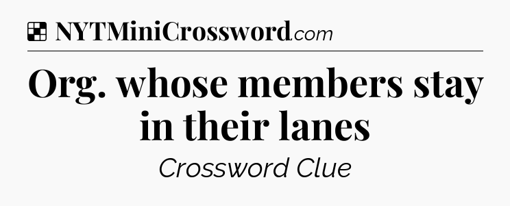 Solution: Org. whose members stay in their lanes - NYT Crossword