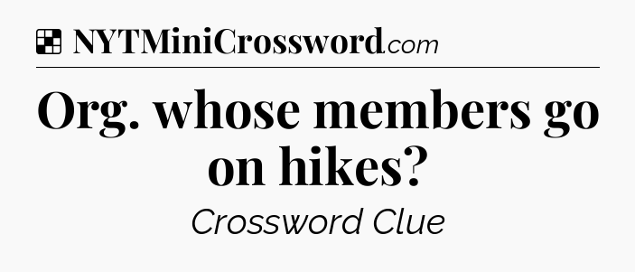 Solution: Org. whose members go on hikes - NYT Crossword
