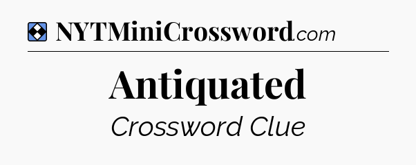 Solution: Antiquated - NYT Mini Crossword