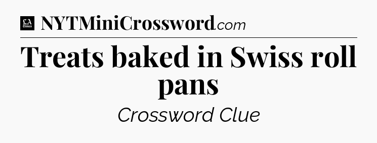 Treats baked in Swiss roll pans - LA Times Crossword