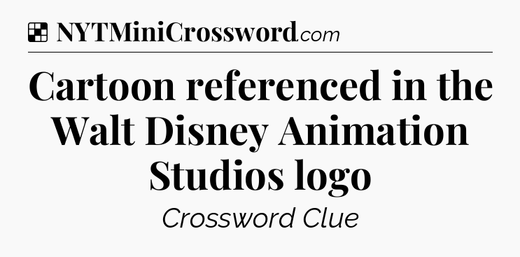 Solution: Cartoon referenced in the Walt Disney Animation Studios logo - NYT Crossword