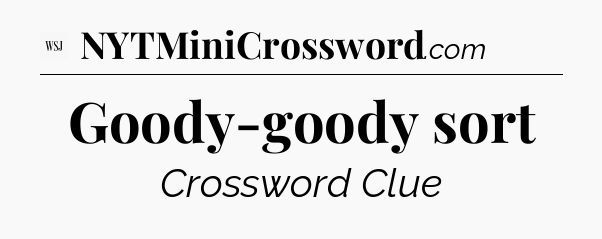 Goody-goody sort - WSJ Crossword