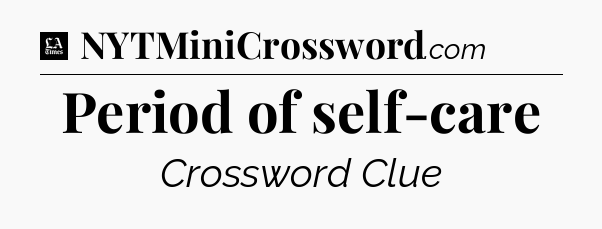 Period of self-care - LA Times Crossword
