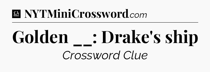 Golden __: Drake's ship - LA Times Crossword