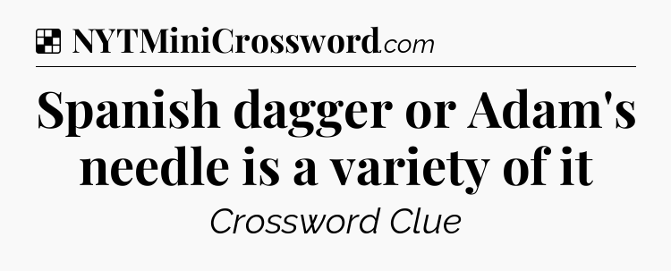 Solution: Spanish dagger or Adam's needle is a variety of it - NYT Crossword