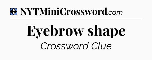 Solution: Eyebrow shape - NYT Mini Crossword