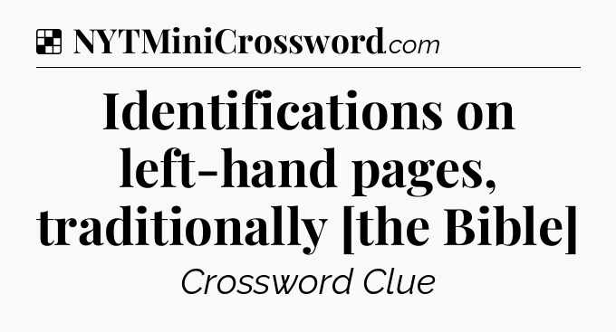 Solution: Identifications on left-hand pages, traditionally [the Bible] - NYT Crossword
