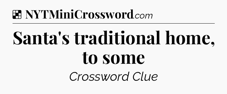 Solution: Santa's traditional home, to some - NYT Crossword