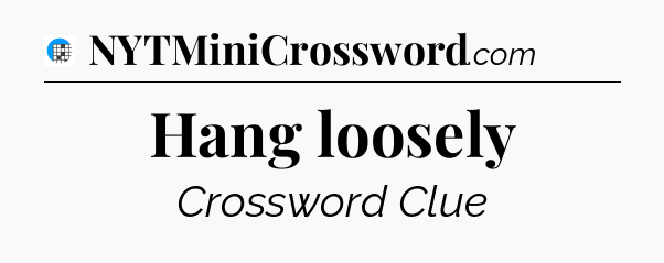 Hang loosely Crossword Clue