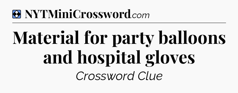 Solution: Material for party balloons and hospital gloves - NYT Mini Crossword