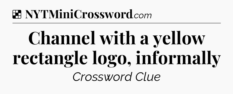 Solution: Channel with a yellow rectangle logo, informally - NYT Crossword