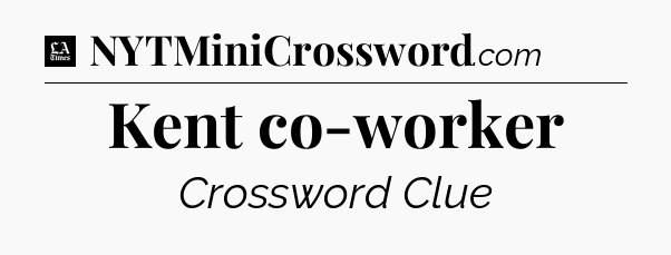 Kent co-worker - LA Times Crossword
