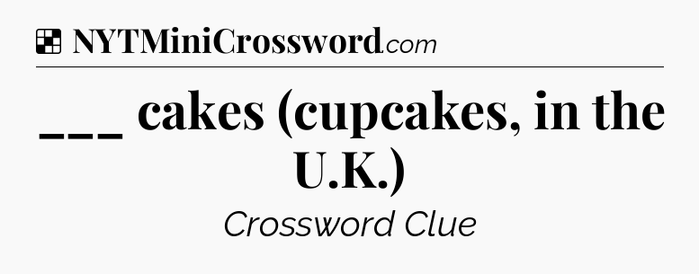 Solution: ___ cakes (cupcakes, in the U.K.) - NYT Crossword