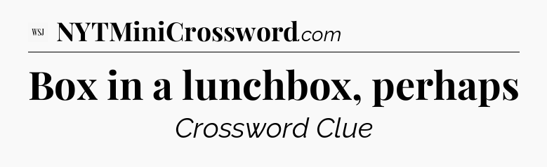 Box in a lunchbox, perhaps - WSJ Crossword