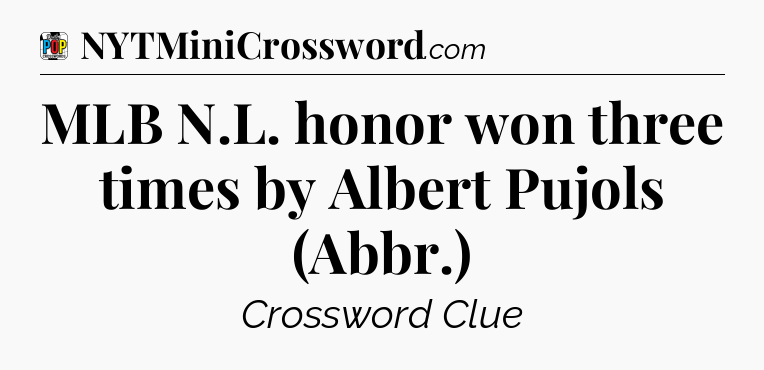 MLB N.L. honor won three times by Albert Pujols (Abbr.) Crossword Clue