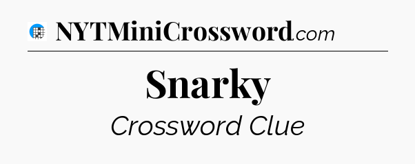 Snarky Crossword Clue