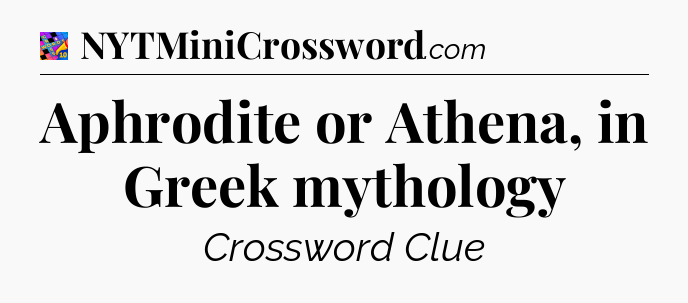 Aphrodite or Athena, in Greek mythology Crossword Clue