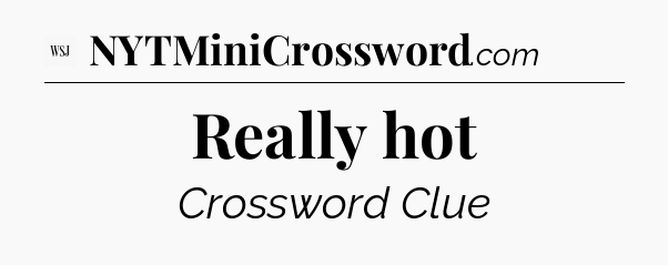Really hot - WSJ Crossword