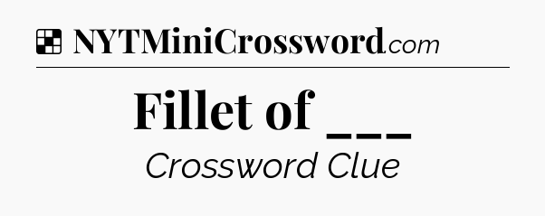 Solution: Fillet of ___ - NYT Crossword