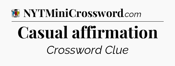Casual affirmation Crossword Clue